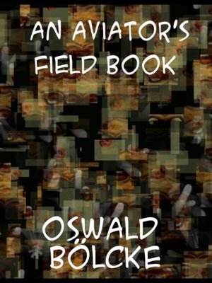 cover image of Aviator's Field Book Being the field reports of Oswald Bolcke, from August 1, 1914 to October 28, 1916